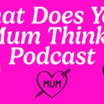 Welcome to the What Does Your Mum Think?! Podcast
